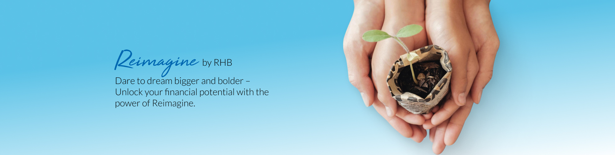Hands gently holding a small plant in a paper pot, accompanied by the text "Reimagine by RHB: Dare to dream bigger and bolder – Unlock your financial potential with the power of Reimagine."